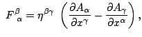 $\displaystyle ~F^\beta_{~\alpha}=
\eta^{\beta \gamma}~\left(\frac{\partial A_\alpha}{\partial x^\gamma}-
\frac{\partial A_\gamma}{\partial x^\alpha}\right),
$