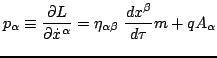 $\displaystyle p_\alpha\equiv
\frac{\partial L}{\partial\dot{x}^\alpha}=\eta_{\alpha\beta}~\frac{dx^\beta}{d\tau}m+qA_\alpha
$