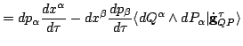 $\displaystyle = dp_\alpha \frac{dx^\alpha}{d\tau}-dx^\beta \frac{dp_\beta}{d\tau}\langle dQ^\alpha \wedge dP_\alpha \vert\mathbf{\dot{g}}^\tau_{QP}\rangle$