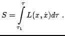 $\displaystyle S=\int\limits^\tau_{\tau_1}L(x,\dot{x})d\tau ~.$