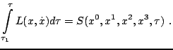 $\displaystyle \int\limits^\tau_{\tau_1}L(x,\dot{x})d\tau=S(x^0,x^1,x^2,x^3,\tau)~.$