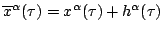 $ \overline{x}^\alpha(\tau)=x^\alpha(\tau)+h^\alpha(\tau)$