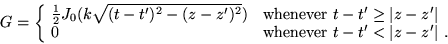 \begin{displaymath}
G=\left\{
\begin{array}{ll}
\frac{1}{2}J_0(k\sqrt{(t-t')^2...
...textrm{ whenever } t-t'<\vert z-z'\vert~.
\end{array} \right.
\end{displaymath}