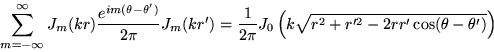 \begin{displaymath}
\sum_{m=-\infty}^\infty
J_m(kr)\frac{e^{im(\theta-\theta')}...
...pi}
J_0\left(k\sqrt{r^2+r'^2 -2rr'\cos(\theta-\theta')}\right)
\end{displaymath}