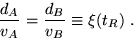 \begin{displaymath}
\frac{d_A}{v_A}= \frac{d_B}{v_B}\equiv \xi (t_R)~.
\end{displaymath}