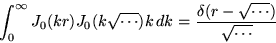 \begin{displaymath}
\int_0^\infty J_0(kr)J_0(k\sqrt{\cdots})k\, dk=
\frac{\delta(r-\sqrt{\cdots})}{\sqrt{\cdots}}
\end{displaymath}