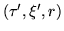 $(\tau',\xi',r )$