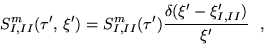 \begin{displaymath}
S^m_{I,II}(\tau',\,\xi')=S^m_{I,II}(\tau')
\frac{\delta(\xi'-\xi'_{I,II})}{\xi'}\
~,
\end{displaymath}