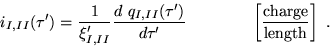 \begin{displaymath}
i_{I,II}(\tau')=\frac{1}{\xi'_{I,II}} \frac{d~q_{I,II}(\tau'...
...d\quad \left[\frac{\textrm{charge}}{\textrm{length}}\right] ~.
\end{displaymath}