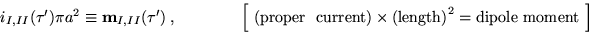 \begin{displaymath}
\quad\quad\quad\quad\quad\quad\quad\quad i_{I,II}(\tau')\pi ...
...ent)}\times \textrm{(length)}^2=\textrm{dipole moment}~\right]
\end{displaymath}