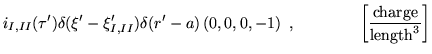 $\displaystyle i_{I,II}(\tau')\delta(\xi'-\xi'_{I,II})
\delta(r' -a)
\left(0,0,0...
...)~,\quad\quad\quad\quad
\left[\frac{\textrm{charge}}{\textrm{length}^3} \right]$