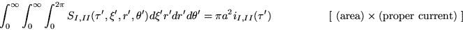 \begin{displaymath}
\int_0^\infty \int_0^\infty \int _0^{2\pi}
S_{I,II}(\tau',\x...
...left[~\textrm{(area)} \times \textrm{(proper current)}~\right]
\end{displaymath}