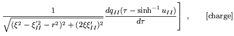 $\displaystyle \left. \frac{1}{\sqrt{(\xi^2-\xi^{'2}_{II} -r^2)^2+(2\xi \xi'_{II...
...ac{dq_{II}(\tau-\sinh^{-1}u_{II})}{d\tau}
\right]~,\quad\quad [\textrm{charge}]$