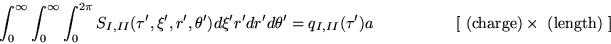 \begin{displaymath}
\int_0^\infty \int_0^\infty \int _0^{2\pi}
S_{I,II}(\tau',\x...
...uad
\left[~\textrm{(charge)} \times \textrm{ (length)}~\right]
\end{displaymath}