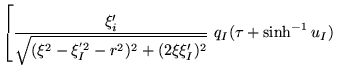$\displaystyle \left[
\frac{\xi'_i}{\sqrt{(\xi^2-\xi^{'2}_I -r^2)^2+(2\xi \xi'_I)^2}}
~q_I(\tau+\sinh^{-1}u_I) \right.$