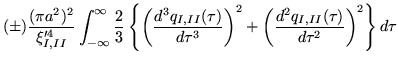 $\displaystyle (\pm)\frac{(\pi a^2)^2}{\xi'^4_{I,II}}\int_{-\infty}^\infty
\frac...
...u^3}\right) ^2
+\left( \frac{d^2q_{I,II}(\tau)}{d\tau^2}\right)^2
\right\}d\tau$