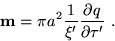 \begin{displaymath}
\textbf{m}=\pi a^2 \frac{1}{\xi'}\frac{\partial q}{\partial \tau'} ~.
\end{displaymath}