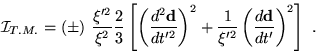 \begin{displaymath}
{\mathcal I}_{T.M.}=
(\pm)~\frac{\xi'^2}{\xi^2} \frac{2}{3} ...
...ac{1}{\xi'^2}\left(\frac{d \textbf{d}}{dt'}\right)^2 \right]~.
\end{displaymath}