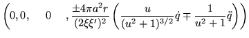 $\displaystyle \left(
0,0,~~~~0~~~~,\frac{\pm4\pi a^2r}{(2\xi\xi')^2}
\left( \frac{u}{(u^2+1)^{3/2}} \dot q \mp \frac{1}{u^2+1} \ddot q
\right) \right)$