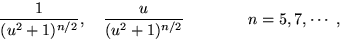 \begin{displaymath}
\frac{1}{(u^2+1)^{n/2}},\quad \frac{u}{(u^2+1)^{n/2}}\quad\quad\quad\quad n=5,7,\cdots~,
\end{displaymath}