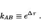 \begin{displaymath}
k_{AB}\equiv e^{\Delta\tau}~.
\end{displaymath}