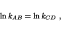 \begin{displaymath}
\ln k_{AB}=\ln k_{CD}~,
\end{displaymath}