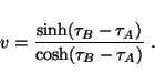 \begin{displaymath}
v=\frac{\sinh(\tau_B-\tau_A)}{\cosh(\tau_B-\tau_A)}~.
\end{displaymath}