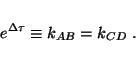 \begin{displaymath}
e^{\Delta\tau}\equiv k_{AB}=k_{CD}~.
\end{displaymath}