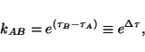 \begin{displaymath}
k_{AB}=e^{(\tau_B-\tau_A)}\equiv e^{\Delta\tau},
\end{displaymath}