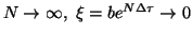 $N\to\infty,~\xi=be^{N\Delta\tau}\to 0$