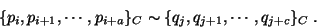 \begin{displaymath}
\{p_i,p_{i+1},\cdots ,p_{i+a}\}_C \sim \{q_j,q_{j+1},\cdots , q_{j+c}\}_C~.
\end{displaymath}